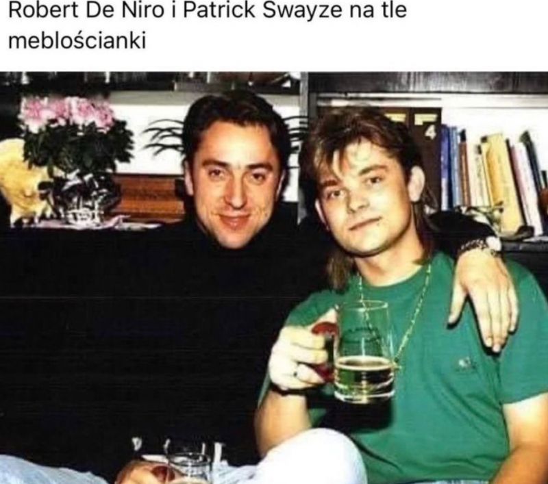 Mem Zenek Martyniuk i Miller jako Robert de Niro i Patrick Swayze